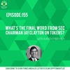 Episode 155 - What’s the Final Word from SEC chairman Jay Clayton on Tokens?