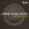 Large Music Radio: Episode 23
