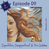 Episode 09: Expectation, Disappointment & The Goddess