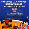 Ep. 135 – Destination D23 with Two Dudes