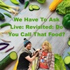 We Have To Ask: Live: Revisited • Ep 266- Do You Call This Food?