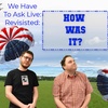 We Have To Ask: Live: Revisited • Ep 261 - How Was It?