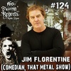 NFR #124 - JIM FLORENTINE (COMEDIAN, THAT METAL SHOW)