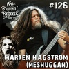 NFR #126 - MARTEN HAGSTROM (MESHUGGAH)