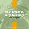 Small Groups vs. Large Followings: Social Strategy 201 (Episode 168)