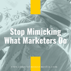 Stop Mimicking What Marketers Do (Episode 191)
