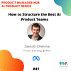 How to Structure the Best AI Product Teams with Meta Product Strategist, Jaekob Chenina  ￼
