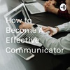 How to become a effective communicator....
