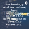 Technology and terrorism; how technology assists the government in catching terrorism. 