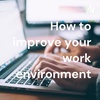 How to improve your work environment