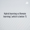 Remote learning vs Hybrid (learning which is better ?)