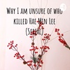 Why I'm not sure who killed Hae Min Lee. (Serial)