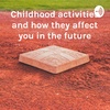 When you were a child, what did you do that affected your adulthood?
