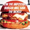 How The Impossible Burger Will Save The Planet