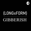 Long Form Gibberish Episode 3