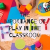 The Importance of Play in the Classroom 