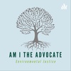 Am I The Advocate - Activism and Environmental Justice