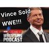 Episode 112: Damn Vince why you gonna sell WWE