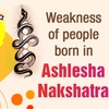 Weakness of people born in Ashlesha Nakshatra 