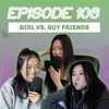 106 | guy vs girl friends: should you have a girl bestie? is one side "better?" do feelings get involved?