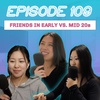 109 | making friends in our early 20s vs mid: how are things different, friend love languages+