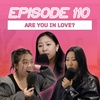 110 | love: how do you know you're in love? loving vs in-love? is your first love different than the rest?