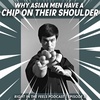 Episode 5: Why asian men have a chip on their shoulder