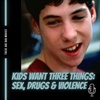 Kids Want Three Things: Sex, Drugs & Violence