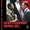I'm Not A Conspiracy Theorist, But...