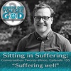 Sitting in Suffering: Suffering well (the "almost finale")