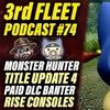 3rd Fleet Ep. 74 | Sunbreak Title Update 4, Monster Hunter Banter, Paid DLC, MH World & More