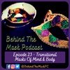 Episode 23 - Transitional Masks Of Mind & Body