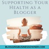 Supporting Your Health as a Blogger: Physical and Mental Health Optimization