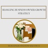 BLOGGING BUSINESS OWNER GROWTH STRATEGY: HOW I AM INCREASING TRAFFIC AND NURTURING MY COMMUNITY