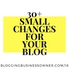 30+ Small Changes That Add Up To Big Success for Blogging Business Owners
