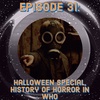 Episode 31: Halloween Special, History of Horror in Who