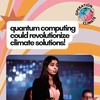 Ep. 39: Quantum Computing Could Revolutionize Climate Solutions | with Tanisha Bassan