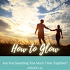 Ep 166 - Are You Spending Too Much Time Together?