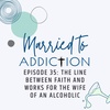 Episode 35: The Line Between Faith and Works for the Wife of an Alcoholic
