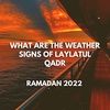 SOME SIGNS OF LAYLATUL QADR - RAMADAN 2022