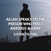 ALLAH SPEAKS TO THE PERSON WHO FEELS ANXIOUS & GRIEF - LISTEN THIS