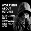 WORRYING ABOUT FUTURE? JUST LISTEN THIS HOW ALLAH WILL HELP YOU