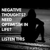 NEGATIVE THOUGHTS? NEED OPTIMISIM IN LIFE? - LISTEN THIS