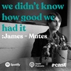 We Didn't Know How Good We Had It: James - Mutes