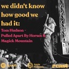 We Didn't Know How Good We Had It: Tom Hudson - Pulled Apart By Horses & Magick Mountain