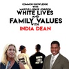 White Lives and Family Values are all that matter w/ India Dean