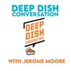 Deep Dish Conversation w/ Jerome Moore