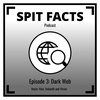 Spit Facts Episode #3: Dark Web
