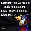 186 - Can NFTs Capture the $21 Billion Fantasy Sports Market?