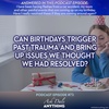 Episode 73 - Can Birthdays Trigger Past Trauma and Bring Up Issues We Thought We Had Resolved?
